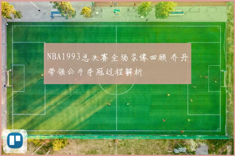 NBA1993总决赛全场录像回顾 乔丹带领公牛夺冠过程解析